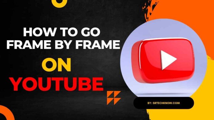 How To Go Frame By Frame On Youtube