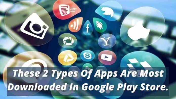 These 2 Types Of Apps Are Most Downloaded In Google Play Store