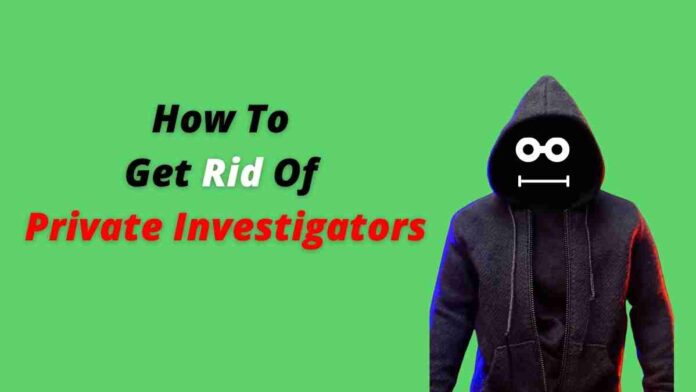 How To Get Rid Of Private Investigators